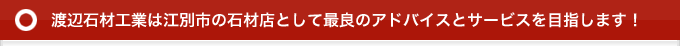 渡辺石材工業は江別市の石材店として最良のアドバイスとサービスを目指します！